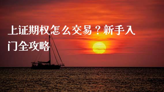 上证期权怎么交易?新手入门全攻略_资产证券化_第1张_货币基金_债券投资_股票交易_资产证券化 上证期权怎么交易?新手入门全攻略_https://m.kuaijiepai.net_资产证券化_第1张