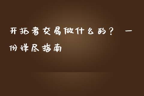 开拓者交易做什么的? 一份详尽指南_资产证券化_第1张_货币基金_债券投资_股票交易_资产证券化 开拓者交易做什么的? 一份详尽指南_https://m.kuaijiepai.net_资产证券化_第1张