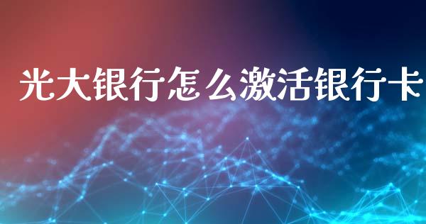 光大银行怎么激活银行卡_https://m.kuaijiepai.net_资产证券化_第1张