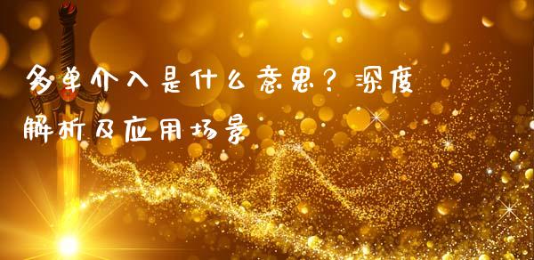 多单介入是什么意思？深度解析及应用场景_https://m.kuaijiepai.net_资产证券化_第1张