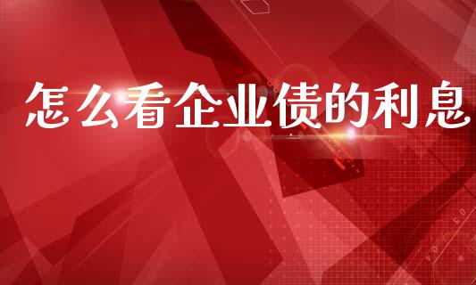 怎么看企业债的利息_https://m.kuaijiepai.net_资产证券化_第1张