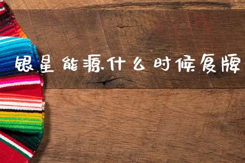 银星能源什么时候复牌_https://m.kuaijiepai.net_股票交易_第1张