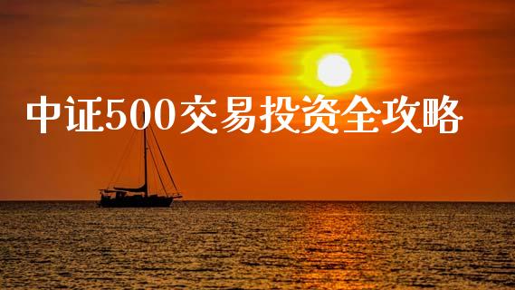 中证500交易投资全攻略_https://m.kuaijiepai.net_股票交易_第1张