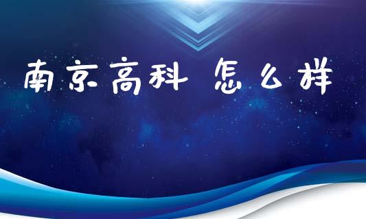 南京高科 怎么样_https://m.kuaijiepai.net_债券投资_第1张