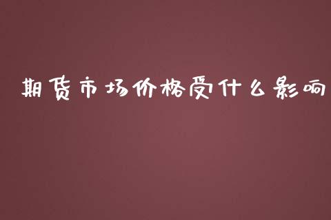 期货市场价格受什么影响_https://m.kuaijiepai.net_股票交易_第1张