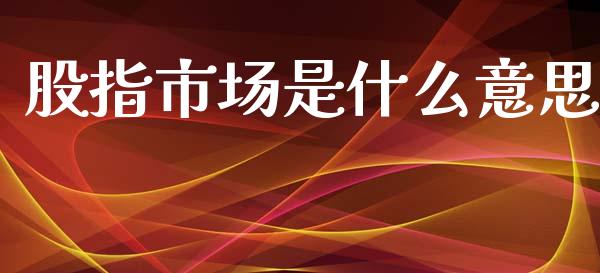 股指市场是什么意思_资产证券化_第1张_货币基金_债券投资_股票交易_资产证券化 股指市场是什么意思_https://m.kuaijiepai.net_资产证券化_第1张