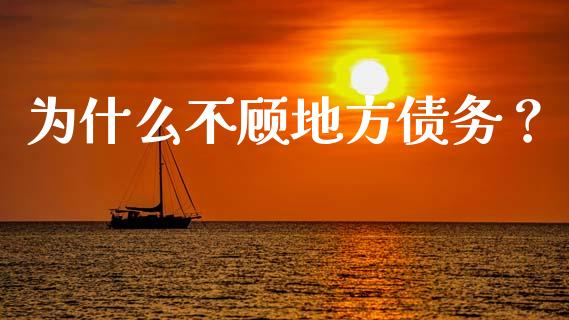为什么不顾地方债务?_债券投资_第1张_货币基金_债券投资_股票交易_资产证券化 为什么不顾地方债务?_https://m.kuaijiepai.net_债券投资_第1张