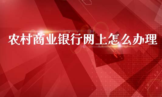 农村商业银行网上怎么办理_https://m.kuaijiepai.net_债券投资_第1张