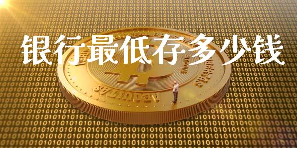 银行最低存多少钱_https://m.kuaijiepai.net_股票交易_第1张