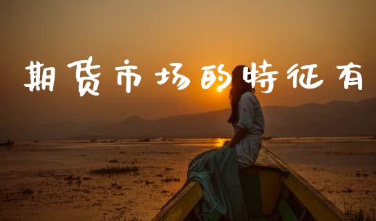 期货市场的特征有_https://m.kuaijiepai.net_债券投资_第1张
