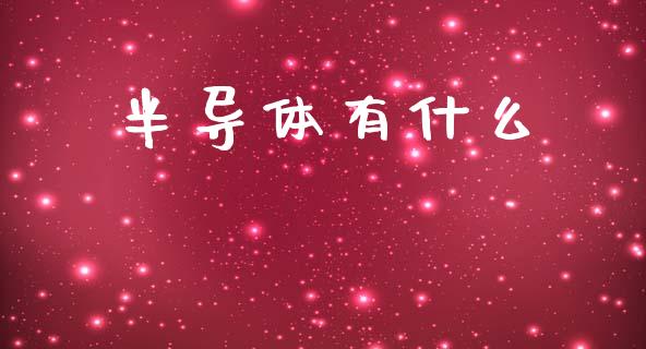 半导体有什么_https://m.kuaijiepai.net_资产证券化_第1张