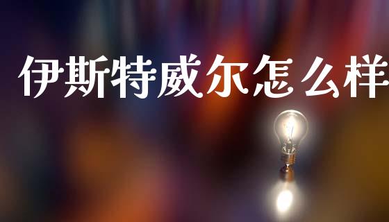 伊斯特威尔怎么样_https://m.kuaijiepai.net_债券投资_第1张