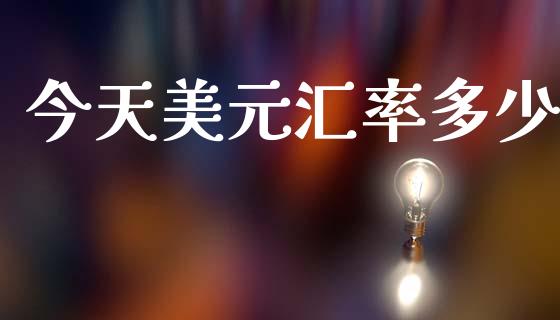 今天美元汇率多少_https://m.kuaijiepai.net_货币基金_第1张