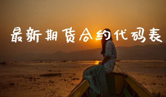 最新期货合约代码表_https://m.kuaijiepai.net_资产证券化_第1张