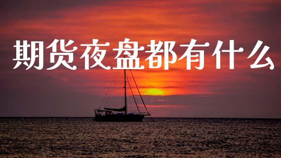 期货夜盘都有什么_股票交易_第1张_货币基金_债券投资_股票交易_资产证券化 期货夜盘都有什么_https://m.kuaijiepai.net_股票交易_第1张