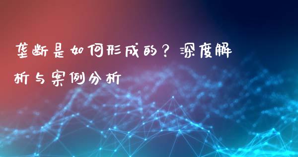 垄断是如何形成的？深度解析与案例分析_https://m.kuaijiepai.net_资产证券化_第1张