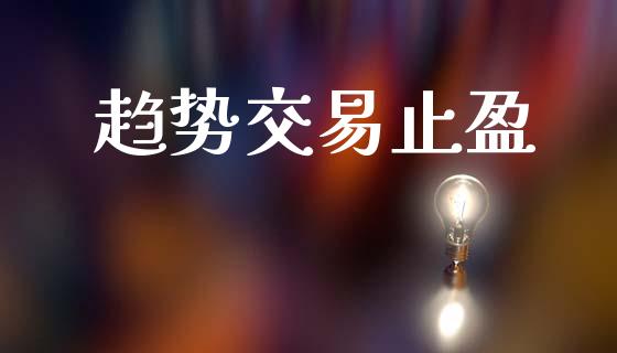 趋势交易止盈_https://m.kuaijiepai.net_股票交易_第1张