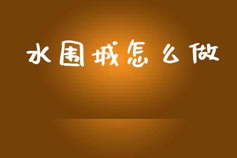 水围城怎么做_https://m.kuaijiepai.net_资产证券化_第1张
