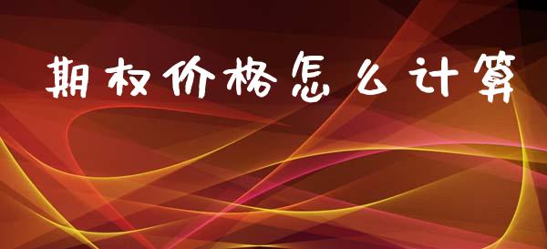 期权价格怎么计算_https://m.kuaijiepai.net_货币基金_第1张