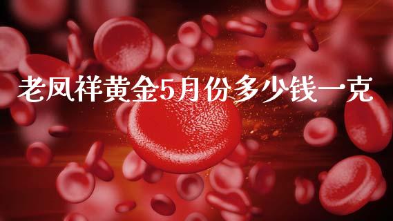 老凤祥黄金5月份多少钱一克_股票交易_第1张_货币基金_债券投资_股票交易_资产证券化 老凤祥黄金5月份多少钱一克_https://m.kuaijiepai.net_股票交易_第1张
