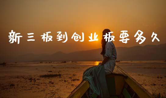 新三板到创业板要多久_https://m.kuaijiepai.net_股票交易_第1张