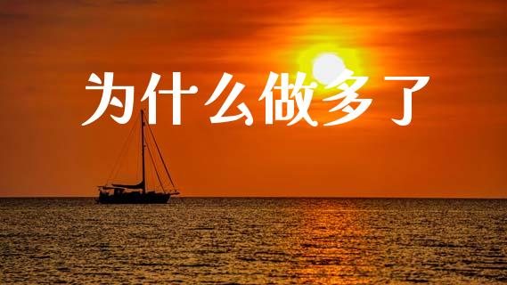 为什么做多了_https://m.kuaijiepai.net_股票交易_第1张