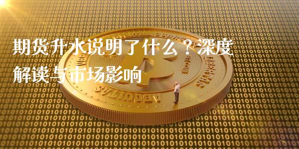 期货升水说明了什么？深度解读与市场影响_https://m.kuaijiepai.net_债券投资_第1张