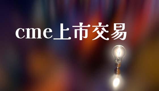 cme上市交易_https://m.kuaijiepai.net_债券投资_第1张