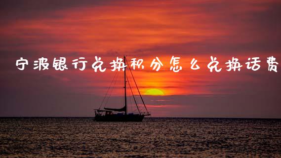 宁波银行兑换积分怎么兑换话费_https://m.kuaijiepai.net_股票交易_第1张