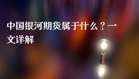 中国银河期货属于什么？一文详解_https://m.kuaijiepai.net_债券投资_第1张