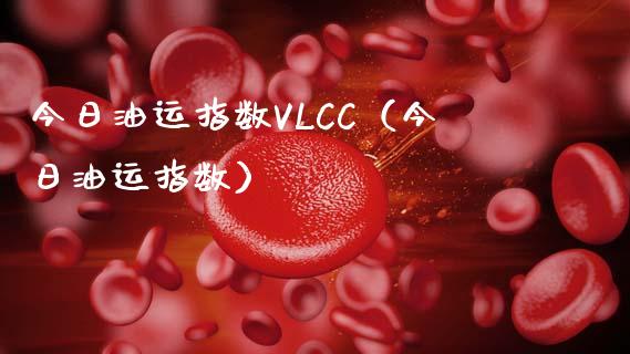今日油运指数VLCC(今日油运指数)_货币基金_第1张_货币基金_债券投资_股票交易_资产证券化 今日油运指数VLCC(今日油运指数)_https://m.kuaijiepai.net_货币基金_第1张