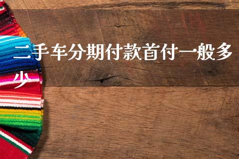 二手车分期付款首付一般多少_https://m.kuaijiepai.net_资产证券化_第1张