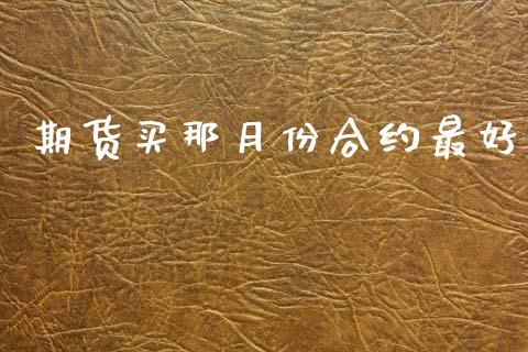期货买那月份合约最好_https://m.kuaijiepai.net_债券投资_第1张