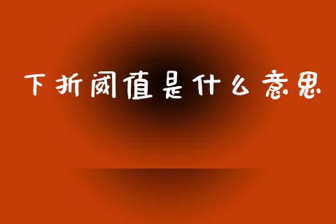 下折阈值是什么意思_https://m.kuaijiepai.net_债券投资_第1张