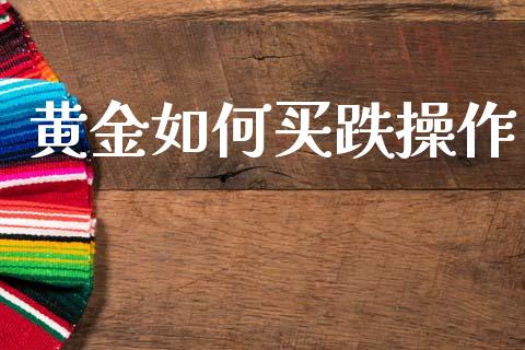 黄金如何买跌操作_https://m.kuaijiepai.net_债券投资_第1张