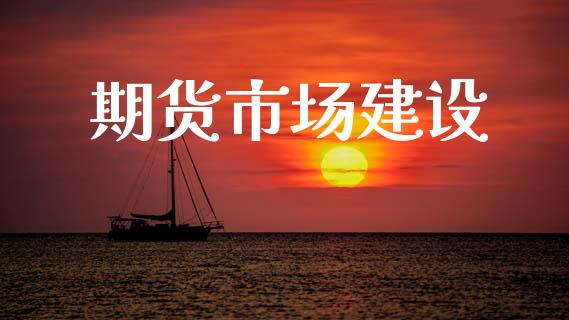 期货市场建设_https://m.kuaijiepai.net_货币基金_第1张