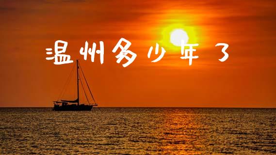温州多少年了_https://m.kuaijiepai.net_货币基金_第1张