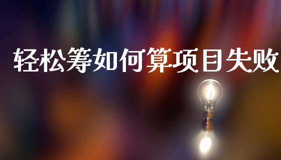 轻松筹如何算项目失败_https://m.kuaijiepai.net_资产证券化_第1张