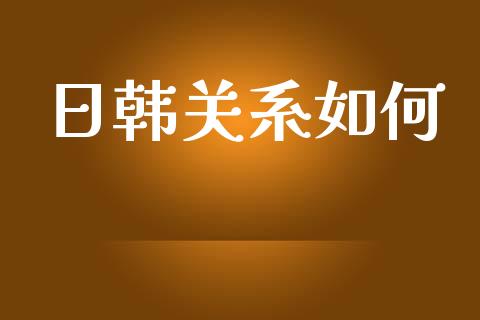 日韩关系如何_https://m.kuaijiepai.net_债券投资_第1张