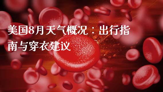 美国8月天气概况：出行指南与穿衣建议_https://m.kuaijiepai.net_货币基金_第1张