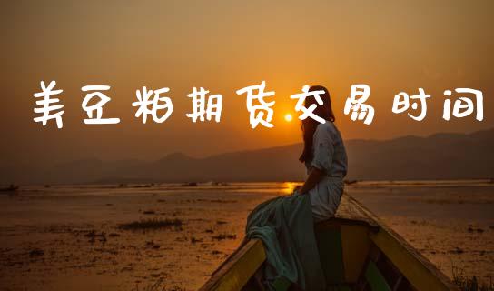 美豆粕期货交易时间_https://m.kuaijiepai.net_资产证券化_第1张