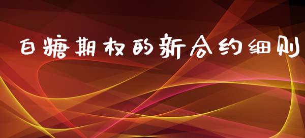 白糖期权的新合约细则_https://m.kuaijiepai.net_债券投资_第1张