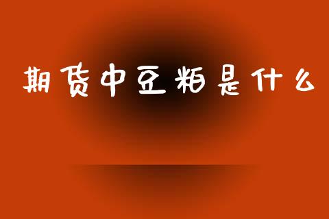 期货中豆粕是什么_https://m.kuaijiepai.net_股票交易_第1张